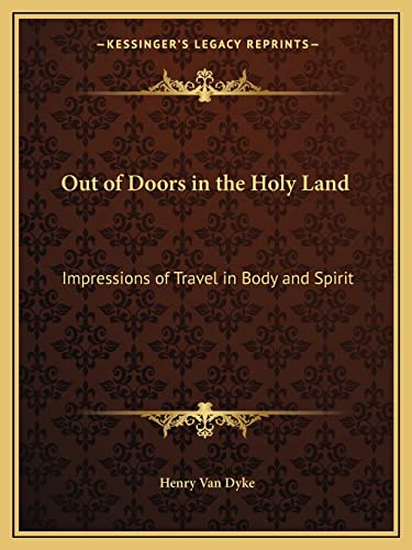 Out of Doors in the Holy Land: Impressions of Travel in Body and Spirit (9781162618401) by Van Dyke, Henry