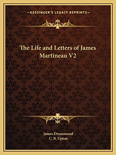 The Life and Letters of James Martineau V2 (9781162619040) by Drummond, Associate Professor James; Upton, C B