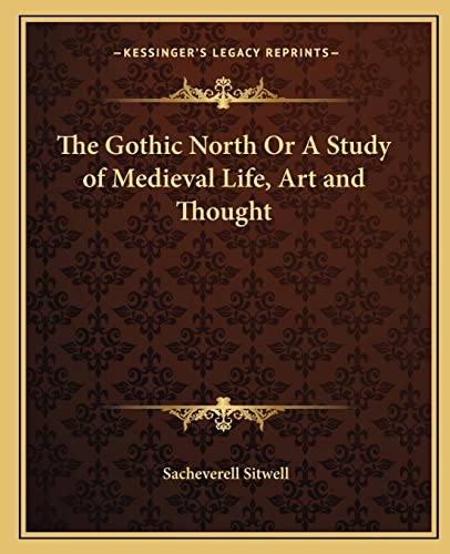 The Gothic North Or A Study of Medieval Life, Art and Thought (9781162625416) by Sitwell, Sacheverell