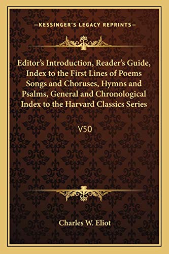 Editor's Introduction, Reader's Guide, Index to the First Lines of Poems Songs and Choruses, Hymns and Psalms, General and Chronological Index to the Harvard Classics Series: V50 (9781162627076) by Eliot, Charles W