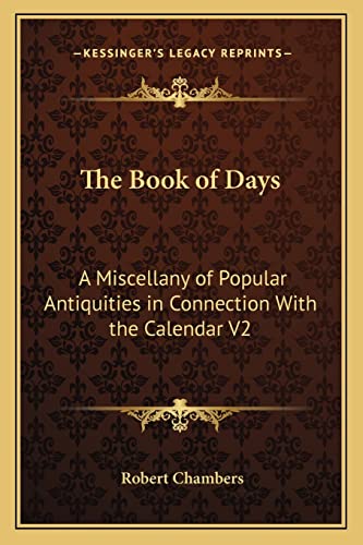 The Book of Days: A Miscellany of Popular Antiquities in Connection With the Calendar V2 (9781162628479) by Chambers, Professor Robert