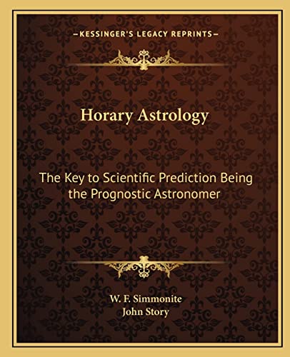 Horary Astrology: The Key to Scientific Prediction Being the Prognostic Astronomer (9781162629230) by Simmonite, W F; Story, John