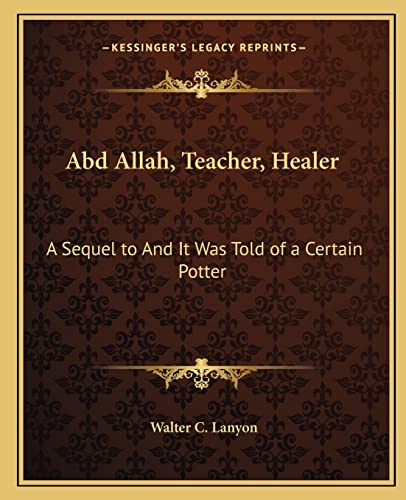 9781162631349: Abd Allah, Teacher, Healer: A Sequel to And It Was Told of a Certain Potter