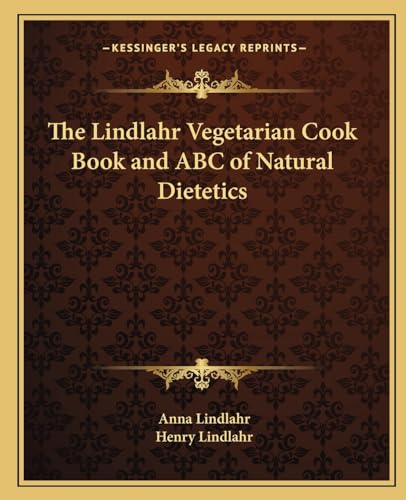 The Lindlahr Vegetarian Cook Book and ABC of Natural Dietetics (9781162632964) by Lindlahr, Anna; Lindlahr M.D., Henry