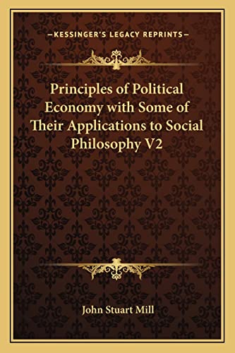 Principles of Political Economy with Some of Their Applications to Social Philosophy V2 (9781162633565) by Mill, John Stuart