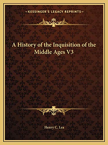 A History of the Inquisition of the Middle Ages V3 (9781162634555) by Lea, Henry C