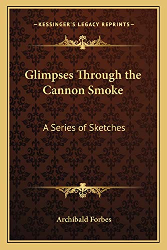 Glimpses Through the Cannon Smoke: A Series of Sketches (9781162636153) by Forbes, Archibald