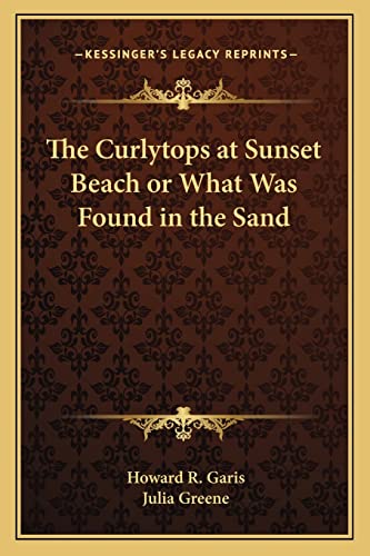 The Curlytops at Sunset Beach or What Was Found in the Sand (9781162636276) by Garis, Howard R