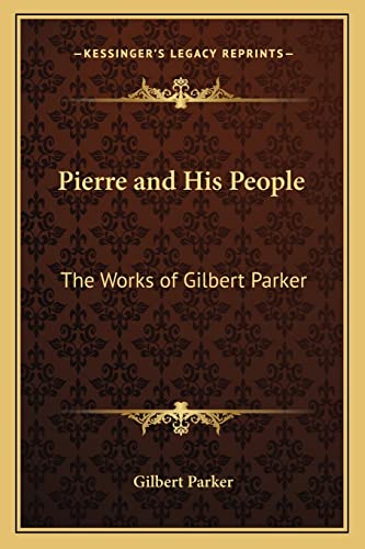 Pierre and His People: The Works of Gilbert Parker (9781162637259) by Parker, Gilbert