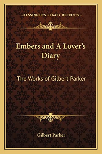 Embers and A Lover's Diary: The Works of Gilbert Parker (9781162637419) by Parker, Gilbert