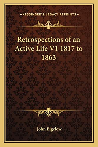 Retrospections of an Active Life V1 1817 to 1863 (9781162639963) by Bigelow, John