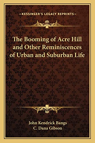 The Booming of Acre Hill and Other Reminiscences of Urban and Suburban Life (9781162642277) by Bangs, John Kendrick