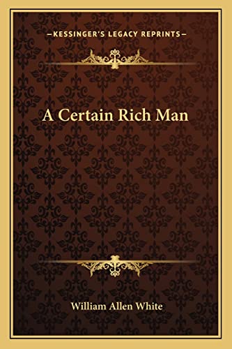 A Certain Rich Man (9781162642550) by White, William Allen