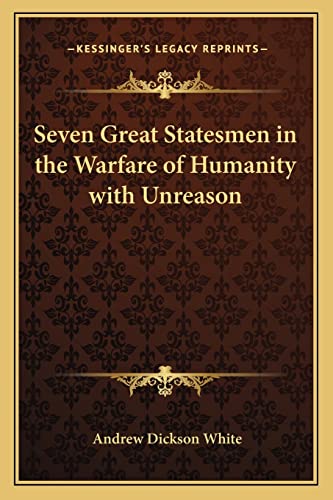 Seven Great Statesmen in the Warfare of Humanity with Unreason (9781162642789) by White, Andrew Dickson