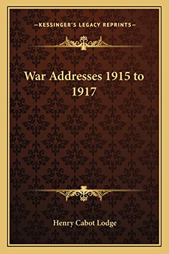 War Addresses 1915 to 1917 (9781162644516) by Lodge, Henry Cabot