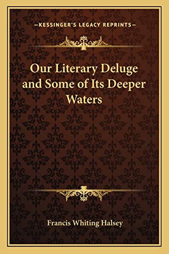 Our Literary Deluge and Some of Its Deeper Waters (9781162644790) by Halsey, Francis Whiting