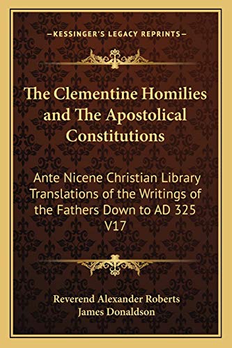 9781162645346: The Clementine Homilies and The Apostolical Constitutions: Ante Nicene Christian Library Translations of the Writings of the Fathers Down to AD 325 V17