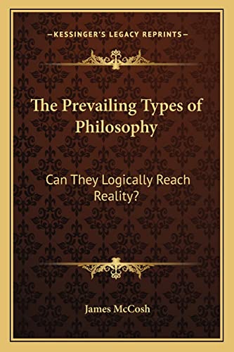 The Prevailing Types of Philosophy: Can They Logically Reach Reality? (9781162645674) by McCosh, James