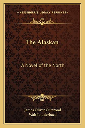The Alaskan: A Novel of the North (9781162646732) by Curwood, James Oliver