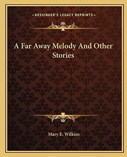A Far Away Melody And Other Stories (9781162648439) by Wilkins, Mary E