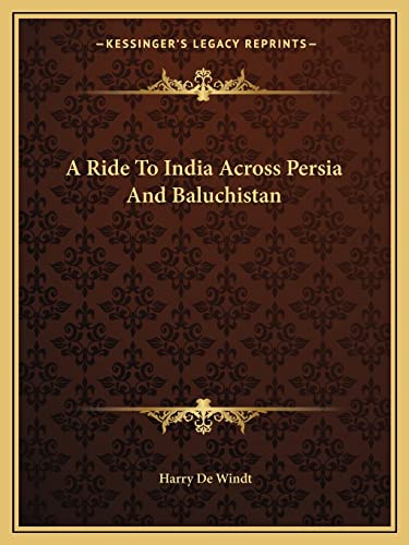 A Ride To India Across Persia And Baluchistan (9781162649962) by Windt, Harry De