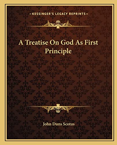A Treatise On God As First Principle (9781162650715) by Scotus, John Duns