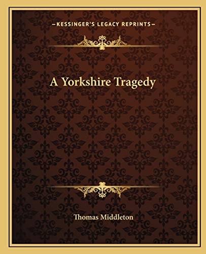 A Yorkshire Tragedy (9781162651101) by Middleton, Professor Thomas