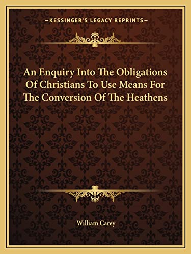 An Enquiry Into The Obligations Of Christians To Use Means For The Conversion Of The Heathens