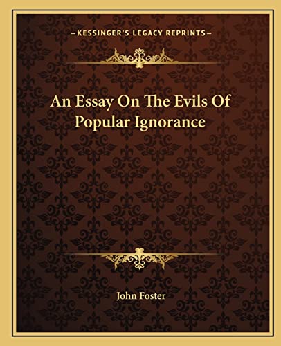 An Essay On The Evils Of Popular Ignorance (9781162652788) by Foster, Fellow And Tutor In Philosophy John