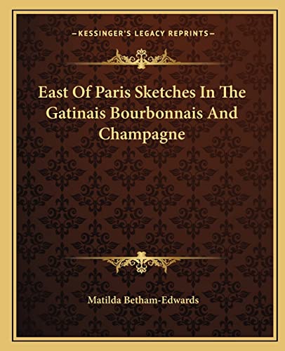 East Of Paris Sketches In The Gatinais Bourbonnais And Champagne (9781162660769) by Betham-Edwards, Matilda