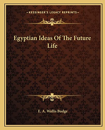 Egyptian Ideas Of The Future Life (9781162660905) by Budge, E A Wallis