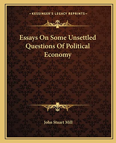 Essays On Some Unsettled Questions Of Political Economy (9781162661704) by Mill, John Stuart