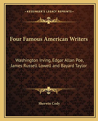 Four Famous American Writers: Washington Irving, Edgar Allan Poe, James Russell Lowell and Bayard Taylor (9781162663395) by Cody, Sherwin