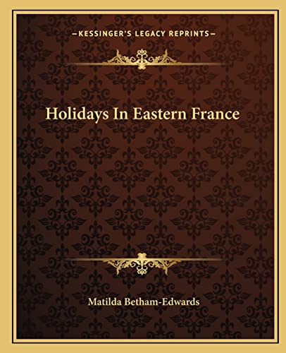 Holidays In Eastern France (9781162666501) by Betham-Edwards, Matilda