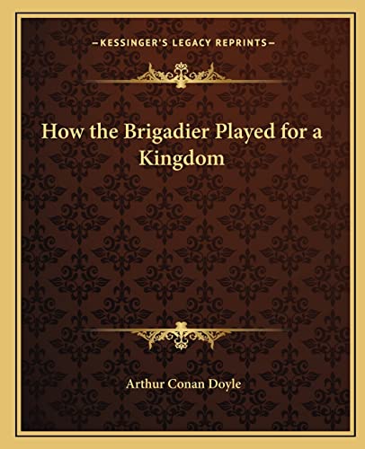 How the Brigadier Played for a Kingdom (9781162666815) by Doyle, Sir Arthur Conan