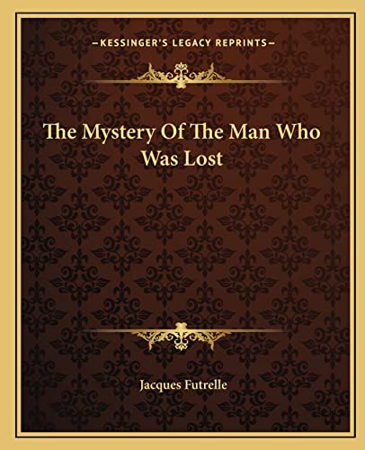 The Mystery Of The Man Who Was Lost (9781162675619) by Futrelle, Jacques