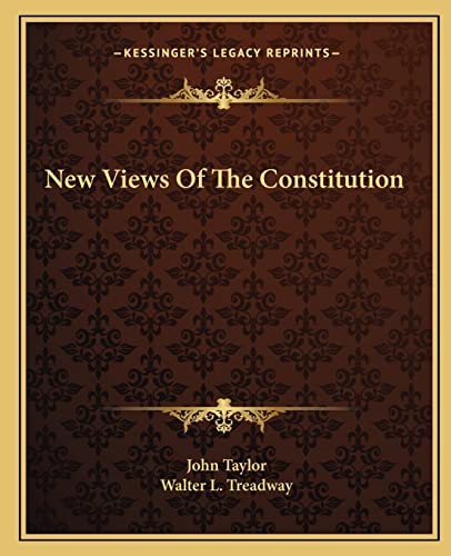 New Views Of The Constitution (9781162676050) by Taylor, Lecturer In Classics John; Treadway, Walter L