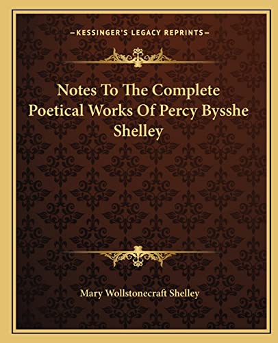 Notes To The Complete Poetical Works Of Percy Bysshe Shelley (9781162676487) by Shelley, Mary Wollstonecraft