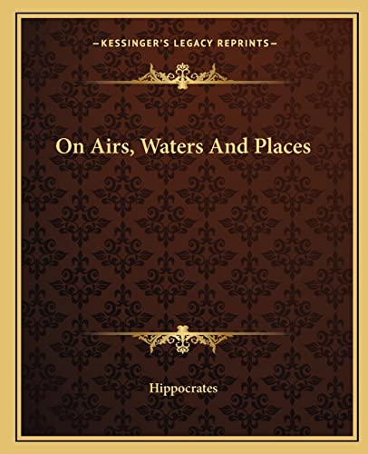 On Airs, Waters And Places (9781162677194) by Hippocrates