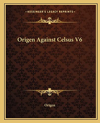 Origen Against Celsus V6 (9781162677972) by Origen