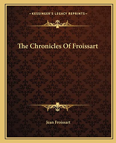 The Chronicles Of Froissart (9781162690865) by Froissart, Jean