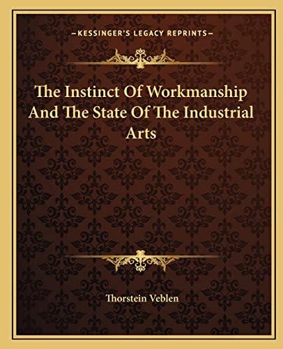 The Instinct Of Workmanship And The State Of The Industrial Arts (9781162698328) by Veblen, Thorstein