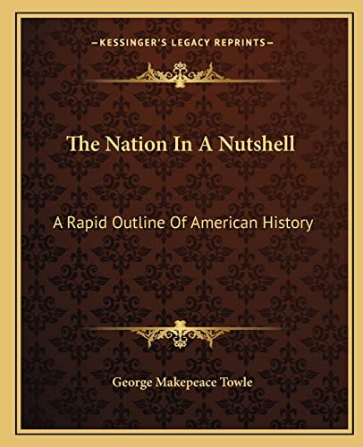 9781162703107: The Nation In A Nutshell: A Rapid Outline Of American History