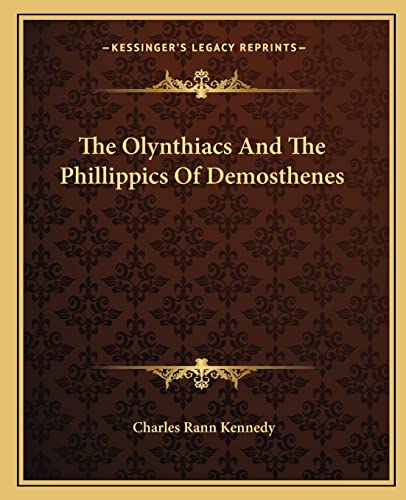 The Olynthiacs And The Phillippics Of Demosthenes (9781162703817) by Kennedy, Charles Rann