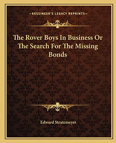 The Rover Boys In Business Or The Search For The Missing Bonds (9781162707327) by Stratemeyer, Edward