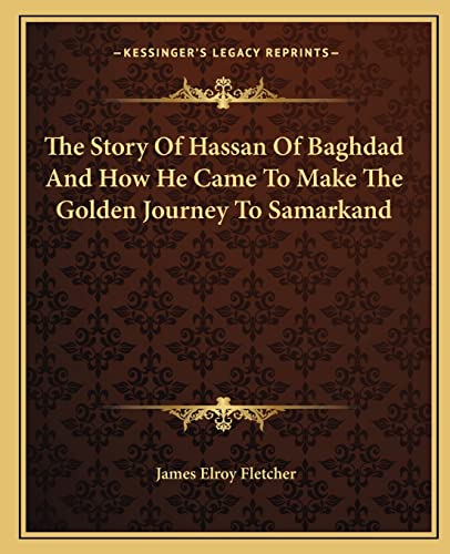 9781162709338: The Story Of Hassan Of Baghdad And How He Came To Make The Golden Journey To Samarkand