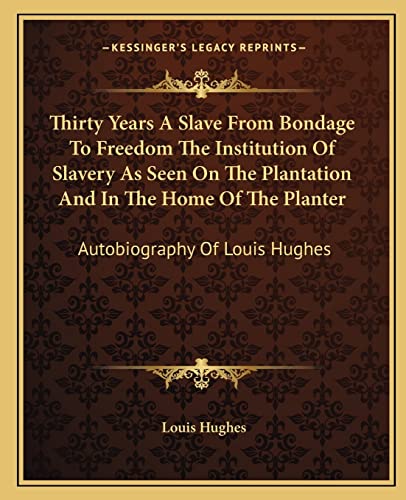 Stock image for Thirty Years A Slave From Bondage To Freedom The Institution Of Slavery As Seen On The Plantation And In The Home Of The Planter: Autobiography Of Louis Hughes for sale by Lucky's Textbooks