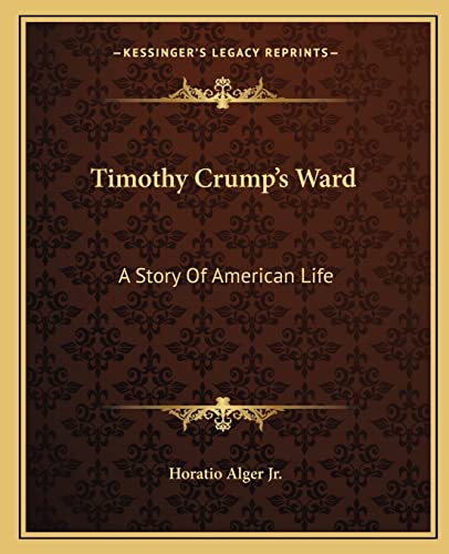 Timothy Crump's Ward: A Story Of American Life (9781162714059) by Alger Jr, Horatio