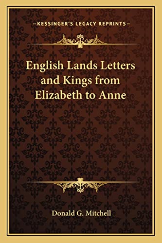 English Lands Letters and Kings from Elizabeth to Anne (9781162719924) by Mitchell, Donald G