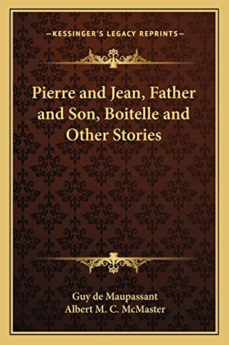 Pierre and Jean, Father and Son, Boitelle and Other Stories (9781162721347) by Maupassant, Guy De